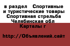  в раздел : Спортивные и туристические товары » Спортивная стрельба . Челябинская обл.,Карталы г.